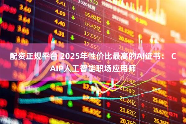 配资正规平台 2025年性价比最高的AI证书： CAIP人工智能职场应用师